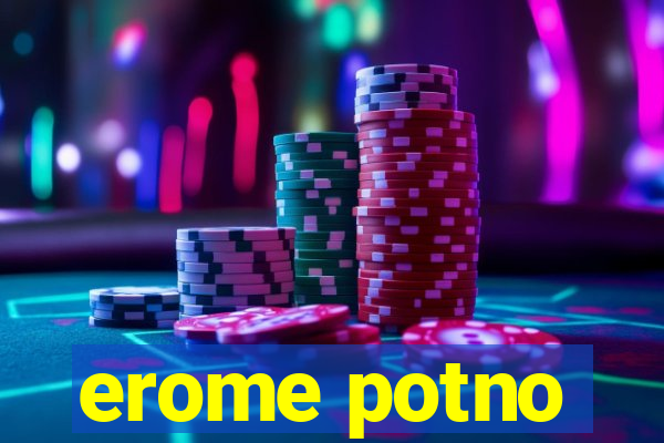 erome potno